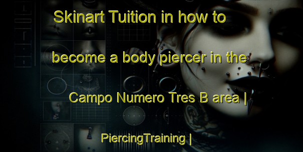 Skinart Tuition in how to become a body piercer in the Campo Numero Tres B area | PiercingTraining | PiercingClasses | SkinartTraining-Mexico